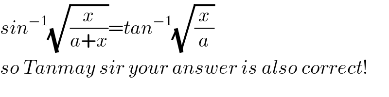 sin^(−1) (√(x/(a+x)))=tan^(−1) (√(x/a))  so Tanmay sir your answer is also correct!  