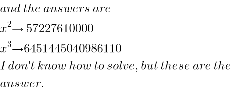 and the answers are  x^2 → 57227610000  x^3 →6451445040986110  I don′t know how to solve, but these are the  answer.  