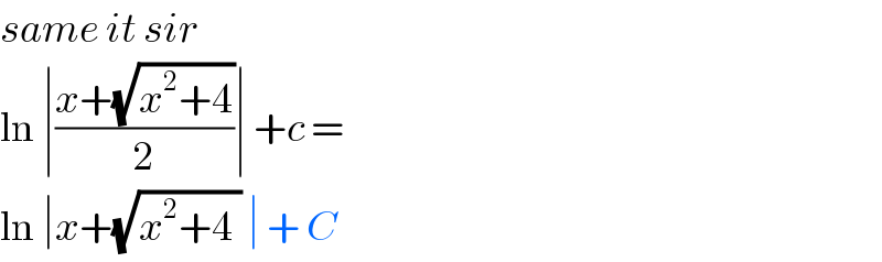 same it sir  ln ∣((x+(√(x^2 +4)))/2)∣ +c =   ln ∣x+(√(x^2 +4 )) ∣ + C  