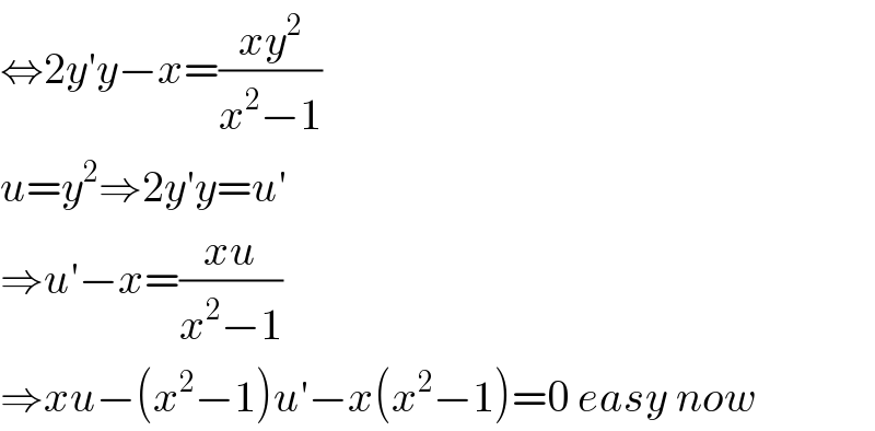 ⇔2y′y−x=((xy^2 )/(x^2 −1))  u=y^2 ⇒2y′y=u′  ⇒u′−x=((xu)/(x^2 −1))  ⇒xu−(x^2 −1)u′−x(x^2 −1)=0 easy now  
