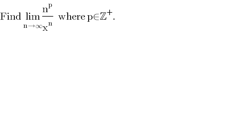 Find lim_(n→∞) (n^p /x^n )   where p∈Z^+ .  