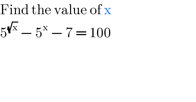Find the value of x  5^(√x)  − 5^x  − 7 = 100  