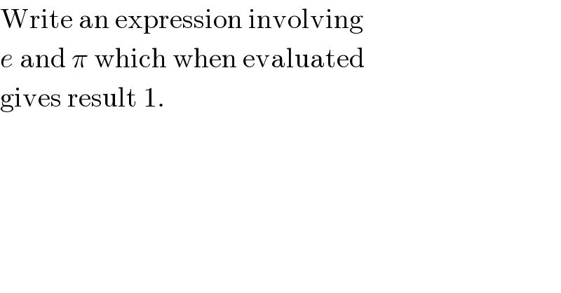 Write an expression involving  e and π which when evaluated  gives result 1.  