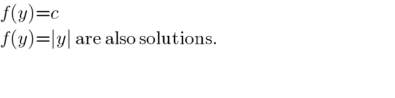 f(y)=c  f(y)=∣y∣ are also solutions.  