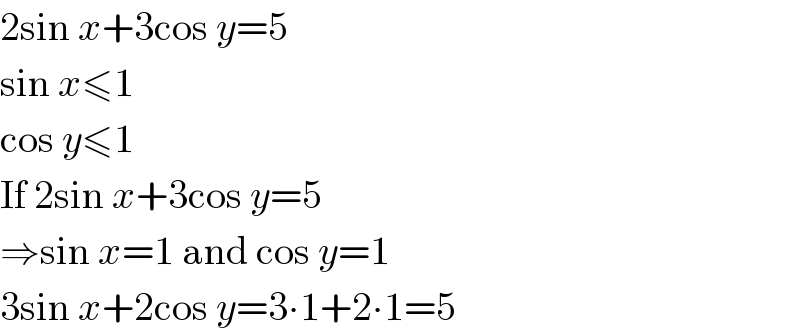 2sin x+3cos y=5  sin x≤1  cos y≤1  If 2sin x+3cos y=5  ⇒sin x=1 and cos y=1  3sin x+2cos y=3∙1+2∙1=5  