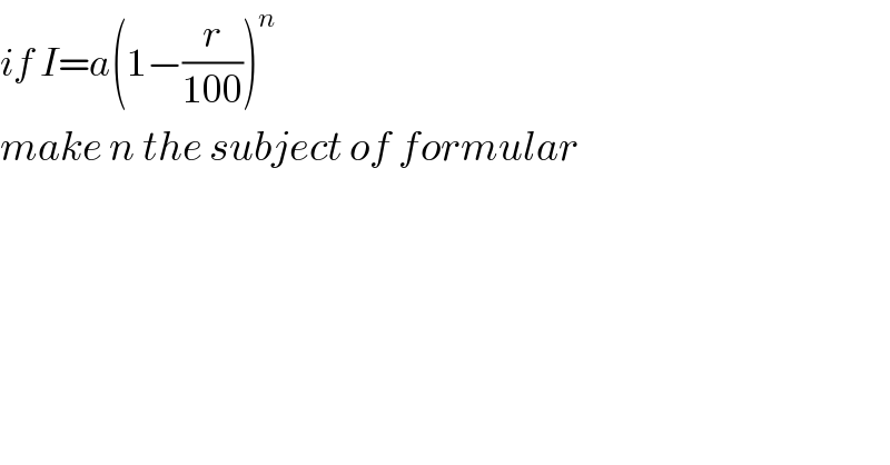 if I=a(1−(r/(100)))^n   make n the subject of formular    