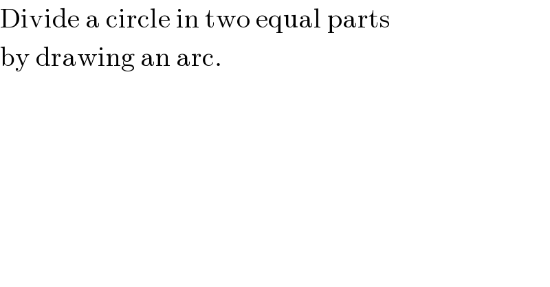 Divide a circle in two equal parts  by drawing an arc.  