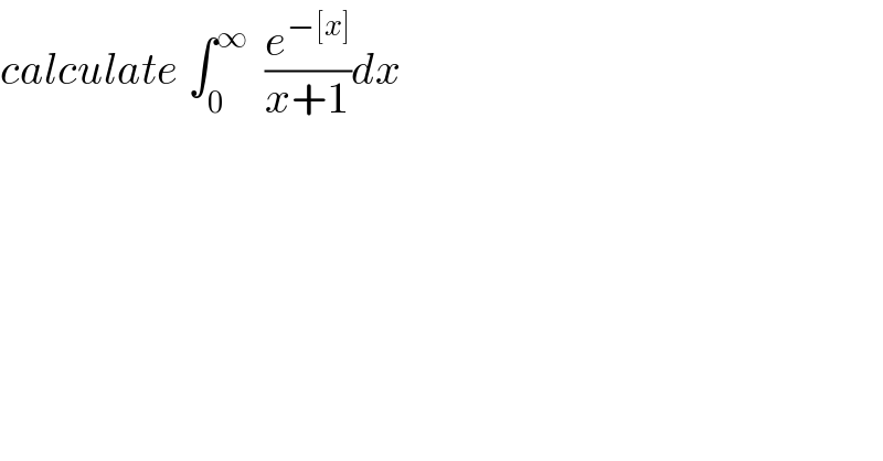 calculate ∫_0 ^∞   (e^(−[x]) /(x+1))dx  