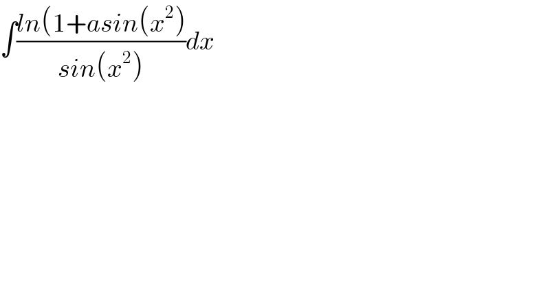 ∫((ln(1+asin(x^2 ))/(sin(x^2 )))dx  