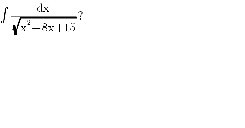 ∫  (dx/(√(x^2 −8x+15))) ?   