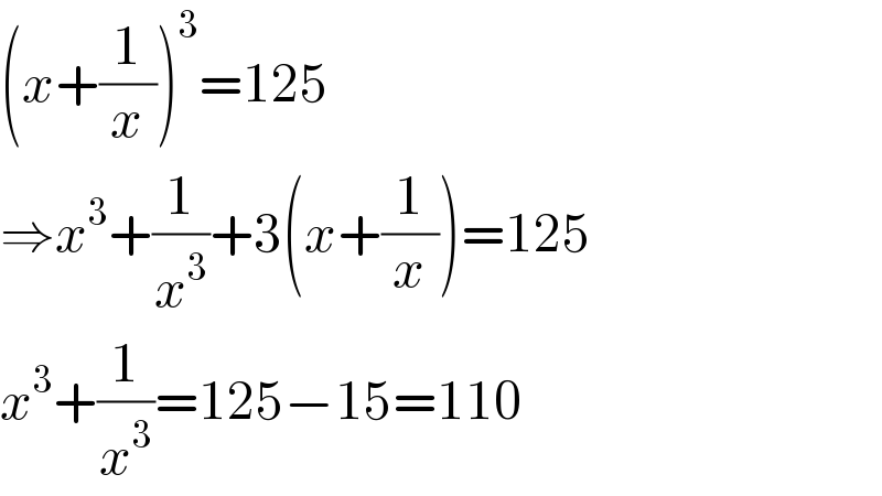 (x+(1/x))^3 =125  ⇒x^3 +(1/x^3 )+3(x+(1/x))=125  x^3 +(1/x^3 )=125−15=110  