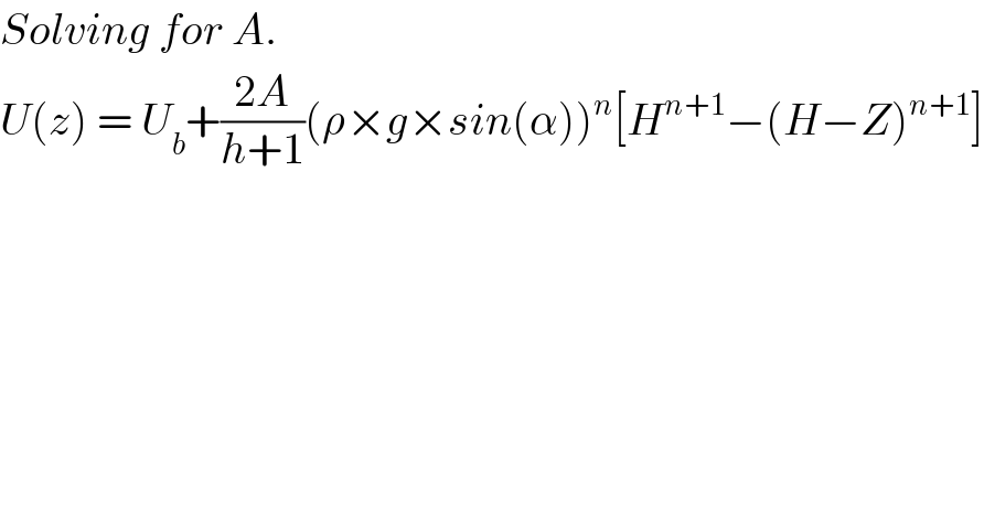 Solving for A.  U(z) = U_b +((2A)/(h+1))(ρ×g×sin(α))^n [H^(n+1) −(H−Z)^(n+1) ]  