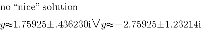 no “nice” solution  y≈1.75925±.436230i∨y≈−2.75925±1.23214i  