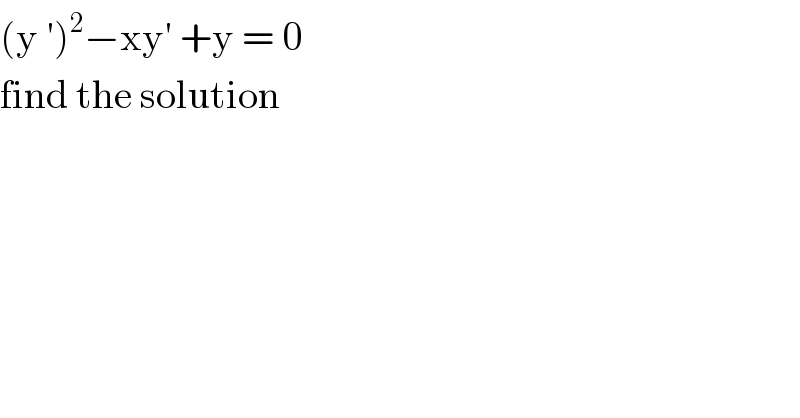 (y ′)^2 −xy′ +y = 0  find the solution  