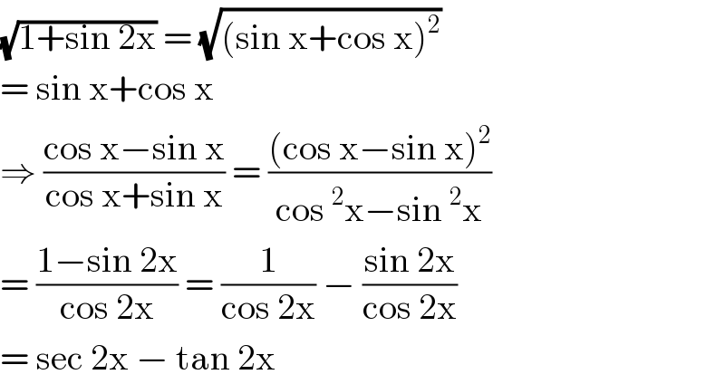 (√(1+sin 2x)) = (√((sin x+cos x)^2 ))  = sin x+cos x   ⇒ ((cos x−sin x)/(cos x+sin x)) = (((cos x−sin x)^2 )/(cos^2 x−sin^2 x))  = ((1−sin 2x)/(cos 2x)) = (1/(cos 2x)) − ((sin 2x)/(cos 2x))  = sec 2x − tan 2x  