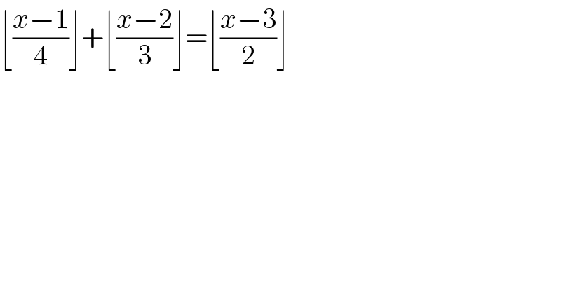 ⌊((x−1)/4)⌋+⌊((x−2)/3)⌋=⌊((x−3)/2)⌋  