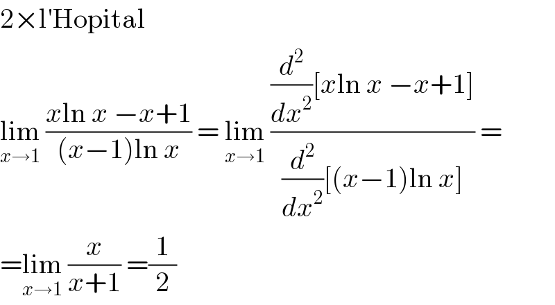2×l′Hopital  lim_(x→1)  ((xln x −x+1)/((x−1)ln x)) = lim_(x→1)  (((d^2 /dx^2 )[xln x −x+1])/((d^2 /dx^2 )[(x−1)ln x])) =  =lim_(x→1)  (x/(x+1)) =(1/2)  