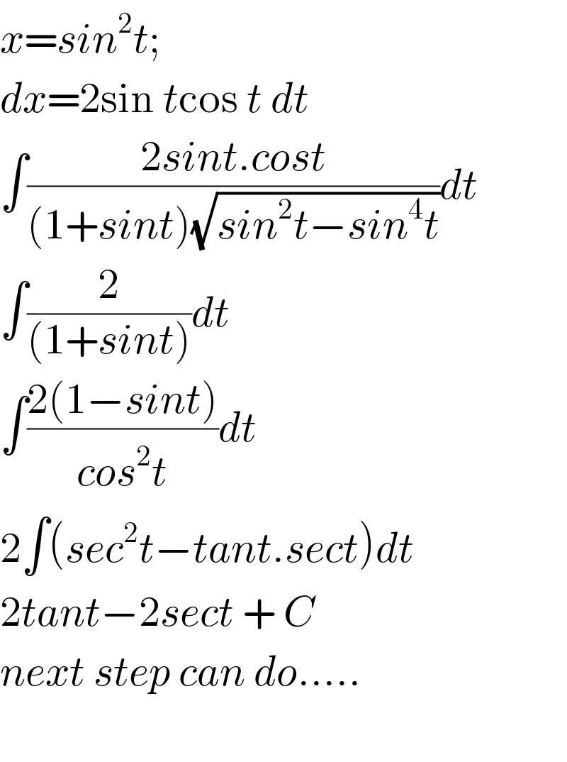 x=sin^2 t;  dx=2sin tcos t dt  ∫((2sint.cost)/((1+sint)(√(sin^2 t−sin^4 t))))dt  ∫(2/((1+sint)))dt  ∫((2(1−sint))/(cos^2 t))dt  2∫(sec^2 t−tant.sect)dt  2tant−2sect + C  next step can do.....    
