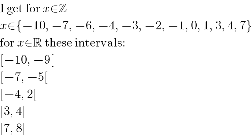 I get for x∈Z  x∈{−10, −7, −6, −4, −3, −2, −1, 0, 1, 3, 4, 7}  for x∈R these intervals:  [−10, −9[  [−7, −5[  [−4, 2[  [3, 4[  [7, 8[  