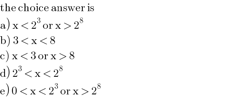 the choice answer is   a) x < 2^3  or x > 2^8   b) 3 < x < 8  c) x < 3 or x > 8  d) 2^3  < x < 2^8   e) 0 < x < 2^3  or x > 2^8   