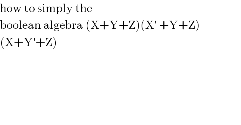 how to simply the   boolean algebra (X+Y+Z)(X′ +Y+Z)  (X+Y′+Z)   