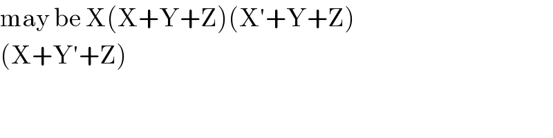 may be X(X+Y+Z)(X′+Y+Z)  (X+Y′+Z)   