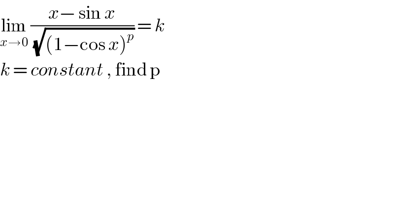 lim_(x→0)  ((x− sin x)/(√((1−cos x)^p ))) = k   k = constant , find p   