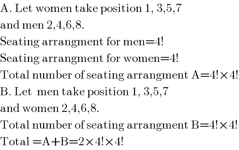 A. Let women take position 1, 3,5,7  and men 2,4,6,8.  Seating arrangment for men=4!  Seating arrangment for women=4!  Total number of seating arrangment A=4!×4!  B. Let  men take position 1, 3,5,7  and women 2,4,6,8.  Total number of seating arrangment B=4!×4!  Total =A+B=2×4!×4!  