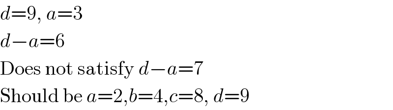 d=9, a=3  d−a=6  Does not satisfy d−a=7  Should be a=2,b=4,c=8, d=9  