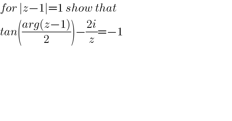 for ∣z−1∣=1 show that  tan(((arg(z−1))/2))−((2i)/z)=−1  
