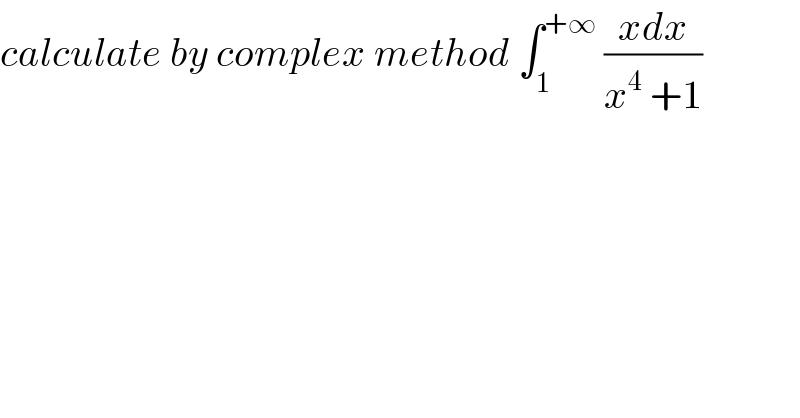 calculate by complex method ∫_1 ^(+∞)  ((xdx)/(x^4  +1))  