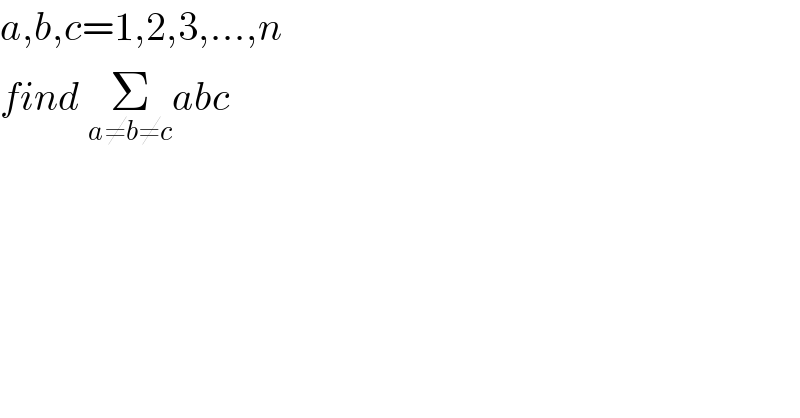 a,b,c=1,2,3,...,n  find Σ_(a≠b≠c) abc  