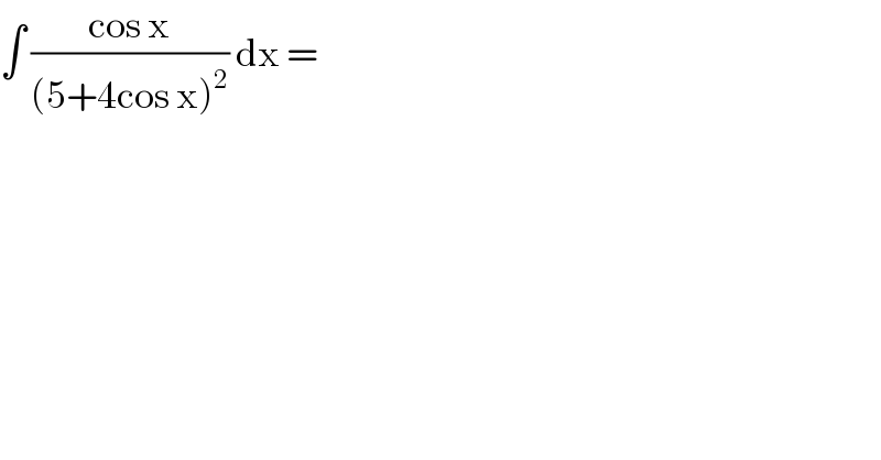 ∫ ((cos x)/((5+4cos x)^2 )) dx =  