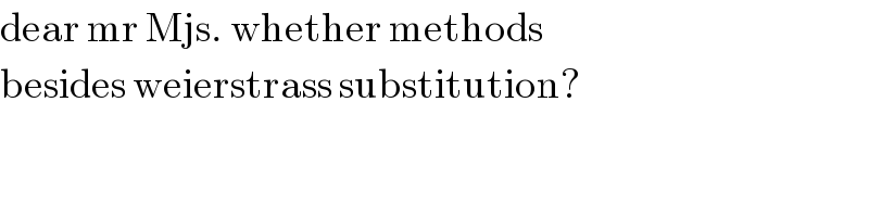 dear mr Mjs. whether methods   besides weierstrass substitution?  
