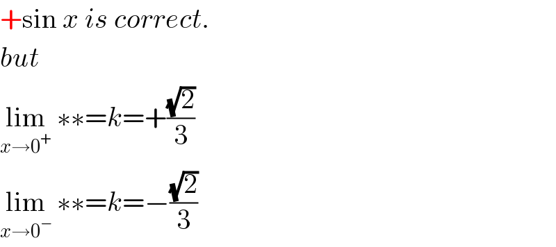 +sin x is correct.  but  lim_(x→0^+ )  ∗∗=k=+((√2)/3)  lim_(x→0^− )  ∗∗=k=−((√2)/3)  