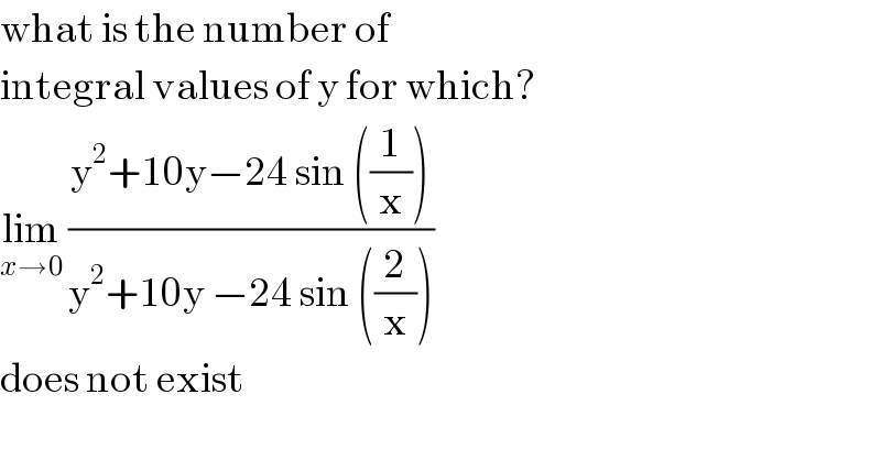 what is the number of   integral values of y for which?  lim_(x→0)  ((y^2 +10y−24 sin ((1/x)))/(y^2 +10y −24 sin ((2/x))))   does not exist  