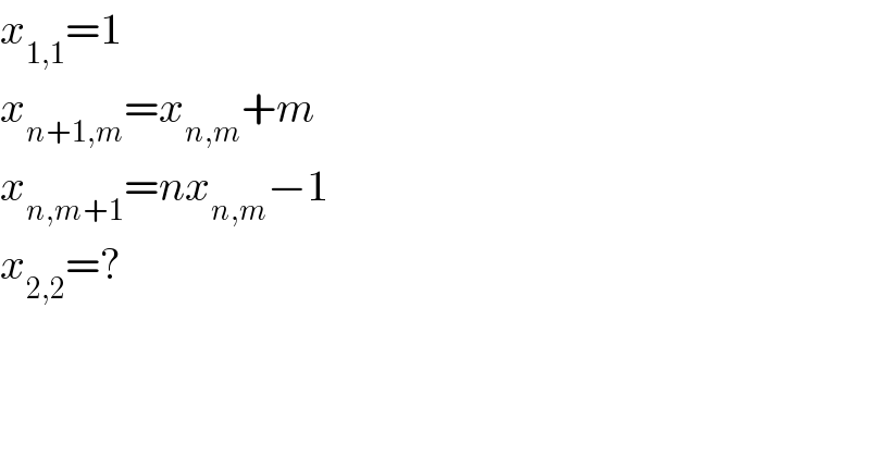 x_(1,1) =1  x_(n+1,m) =x_(n,m) +m  x_(n,m+1) =nx_(n,m) −1  x_(2,2) =?  