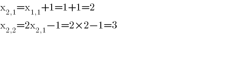 x_(2,1) =x_(1,1) +1=1+1=2  x_(2,2) =2x_(2,1) −1=2×2−1=3  