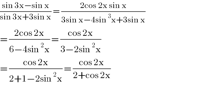 ((sin 3x−sin x)/(sin 3x+3sin x)) = ((2cos 2x sin x)/(3sin x−4sin^3 x+3sin x))  = ((2cos 2x)/(6−4sin^2 x)) = ((cos 2x)/(3−2sin^2 x))  = ((cos 2x)/(2+1−2sin^2 x)) = ((cos 2x)/(2+cos 2x))  