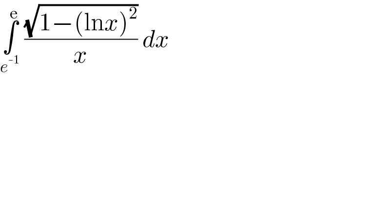 ∫_e^(-1)  ^e  ((√(1−(lnx)^2 ))/x) dx  