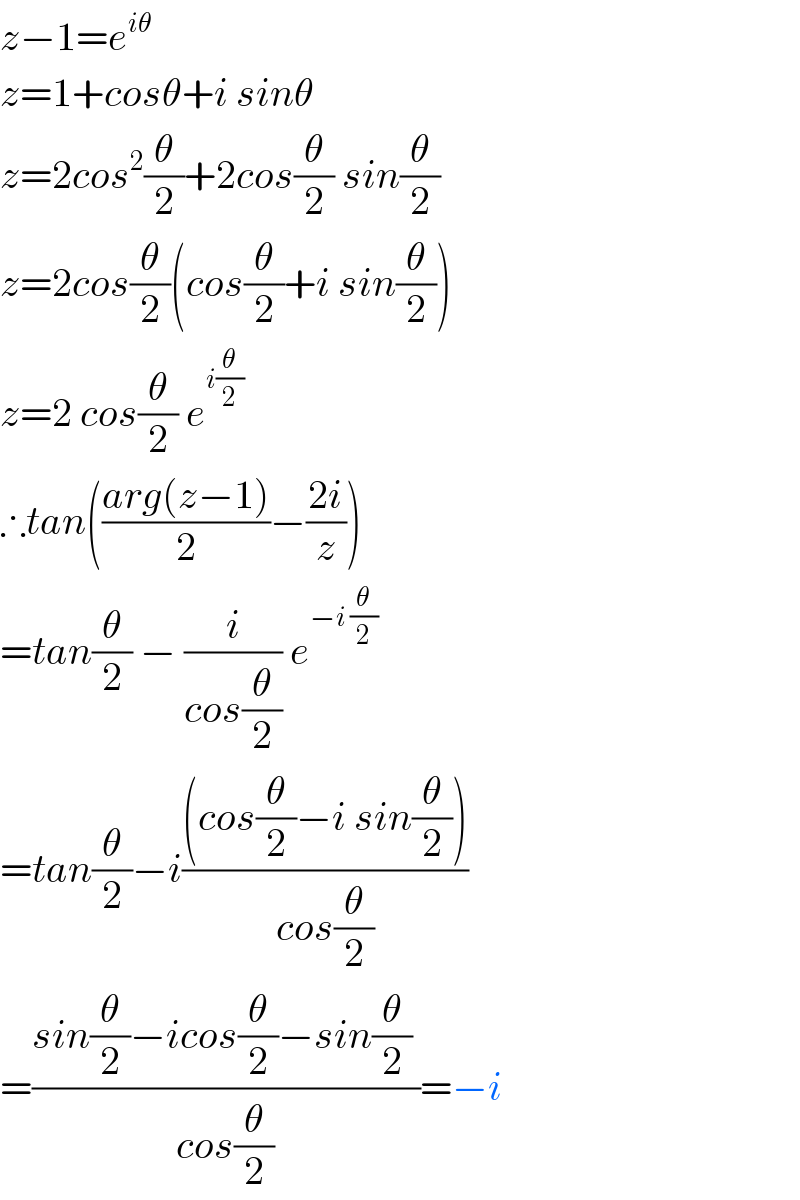 z−1=e^(iθ)   z=1+cosθ+i sinθ  z=2cos^2 (θ/2)+2cos(θ/2) sin(θ/2)  z=2cos(θ/2)(cos(θ/2)+i sin(θ/2))  z=2 cos(θ/2) e^(i(θ/2))   ∴tan(((arg(z−1))/2)−((2i)/z))  =tan(θ/2) − (i/(cos(θ/2))) e^(−i (θ/2))   =tan(θ/2)−i(((cos(θ/2)−i sin(θ/2)))/(cos(θ/2)))  =((sin(θ/2)−icos(θ/2)−sin(θ/2) )/(cos(θ/2)))=−i  