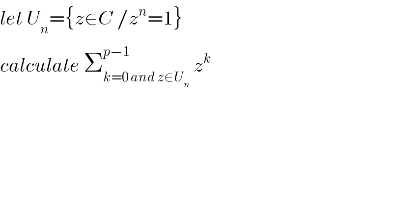 let U_n ={z∈C /z^n =1}  calculate Σ_(k=0 and z∈U_n ) ^(p−1)  z^k   