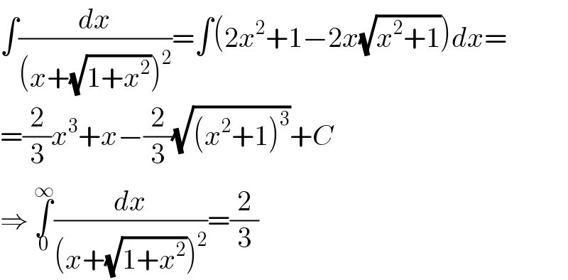 ∫(dx/((x+(√(1+x^2 )))^2 ))=∫(2x^2 +1−2x(√(x^2 +1)))dx=  =(2/3)x^3 +x−(2/3)(√((x^2 +1)^3 ))+C  ⇒ ∫_0 ^∞ (dx/((x+(√(1+x^2 )))^2 ))=(2/3)  