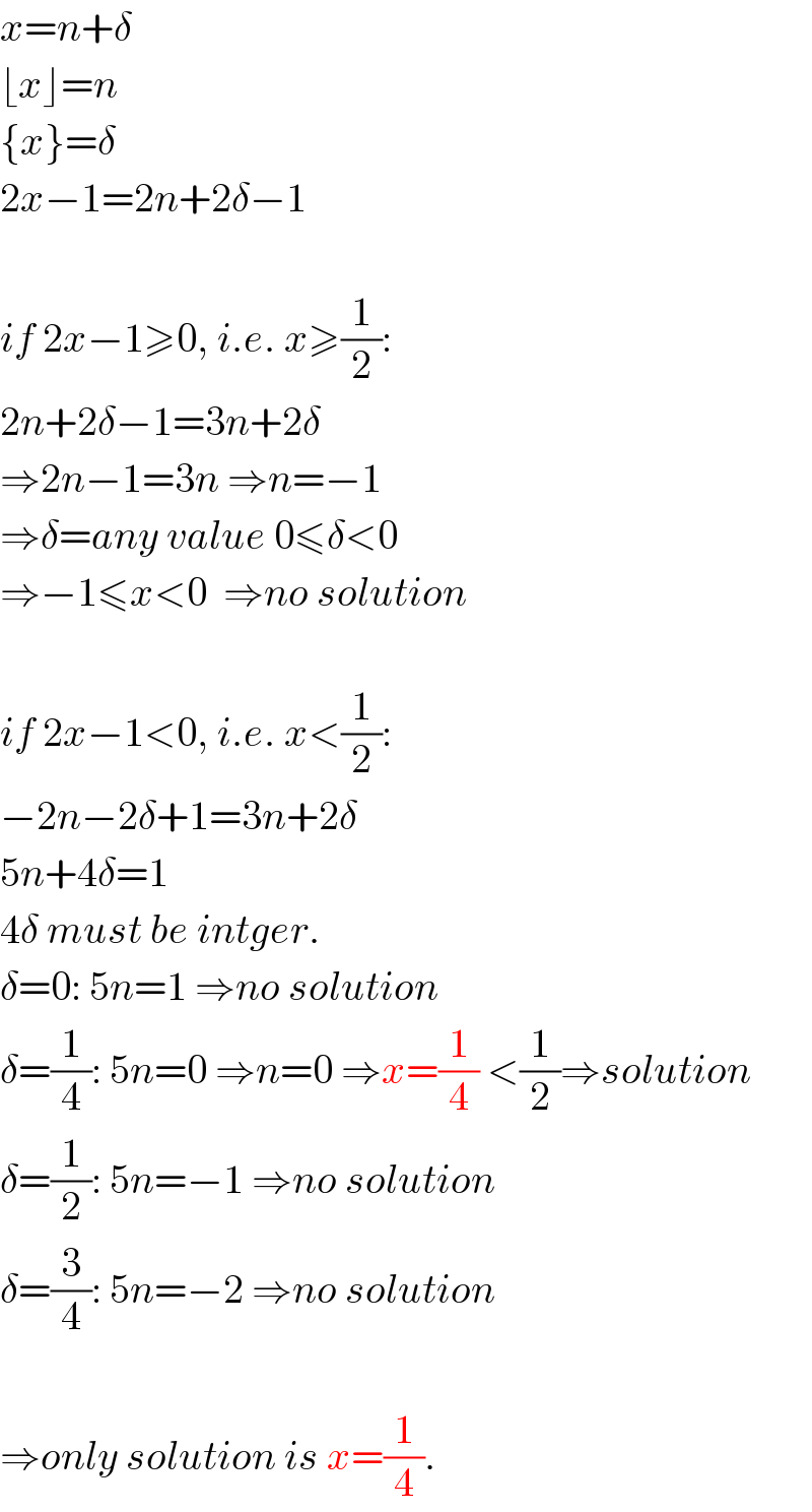 x=n+δ  ⌊x⌋=n  {x}=δ  2x−1=2n+2δ−1    if 2x−1≥0, i.e. x≥(1/2):  2n+2δ−1=3n+2δ  ⇒2n−1=3n ⇒n=−1  ⇒δ=any value 0≤δ<0  ⇒−1≤x<0  ⇒no solution    if 2x−1<0, i.e. x<(1/2):  −2n−2δ+1=3n+2δ  5n+4δ=1  4δ must be intger.  δ=0: 5n=1 ⇒no solution  δ=(1/4): 5n=0 ⇒n=0 ⇒x=(1/4) <(1/2)⇒solution  δ=(1/2): 5n=−1 ⇒no solution   δ=(3/4): 5n=−2 ⇒no solution    ⇒only solution is x=(1/4).  
