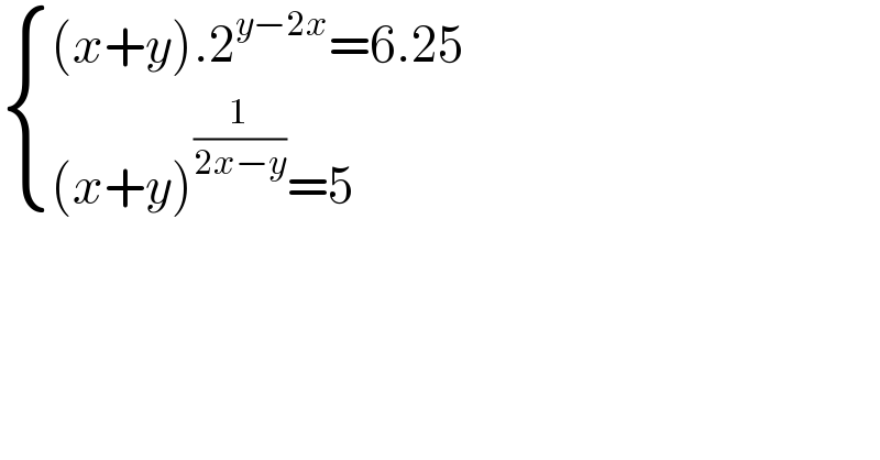  { (((x+y).2^(y−2x) =6.25)),(((x+y)^(1/(2x−y)) =5)) :}  