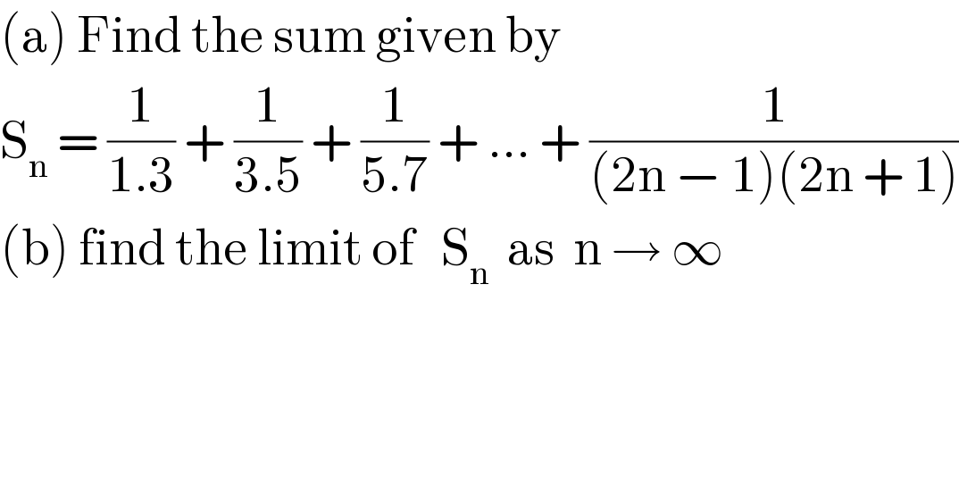 (a) Find the sum given by  S_n  = (1/(1.3)) + (1/(3.5)) + (1/(5.7)) + ... + (1/((2n − 1)(2n + 1)))  (b) find the limit of   S_n   as  n → ∞  
