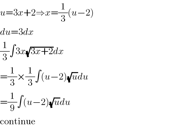 u=3x+2⇒x=(1/3)(u−2)  du=3dx  (1/3)∫3x(√(3x+2))dx  =(1/3)×(1/3)∫(u−2)(√u)du  =(1/9)∫(u−2)(√u)du  continue  