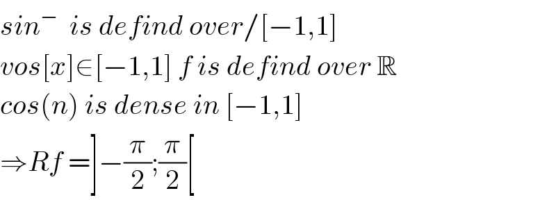 sin^−   is defind over/[−1,1]  vos[x]∈[−1,1] f is defind over R  cos(n) is dense in [−1,1]   ⇒Rf =]−(π/2);(π/2)[  