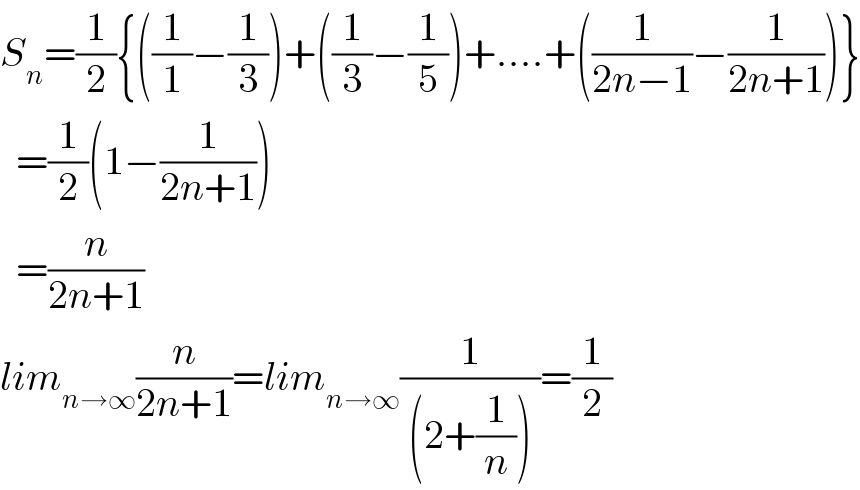 S_n =(1/2){((1/1)−(1/3))+((1/3)−(1/5))+....+((1/(2n−1))−(1/(2n+1)))}    =(1/2)(1−(1/(2n+1)))    =(n/(2n+1))  lim_(n→∞) (n/(2n+1))=lim_(n→∞) (1/( (2+(1/n)) ))=(1/2)  