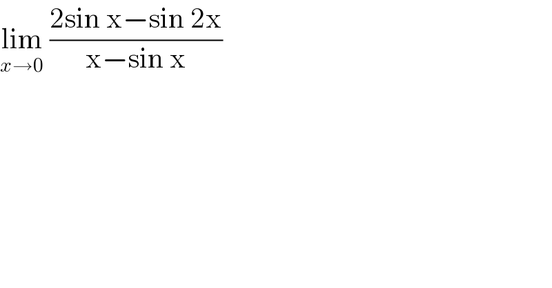 lim_(x→0)  ((2sin x−sin 2x)/(x−sin x))  